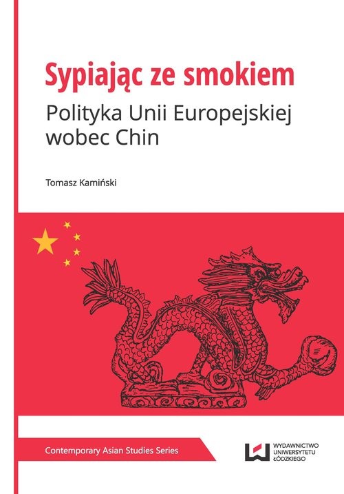 okładka Sypiając ze smokiem Polityka Unii Europejskiej wobec Chin książka | Tomasz Kamiński