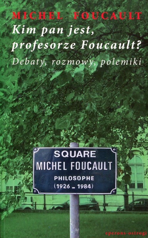 okładka Kim pan jest, profesorze Foucault? Debaty, rozmowy, polemiki książka | Michel Foucault