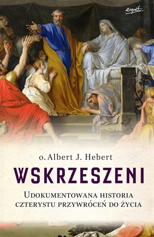 okładka Wskrzeszeni Udokumentowana historia czterystu przywróceń do życia książka | Albert J. Hebert