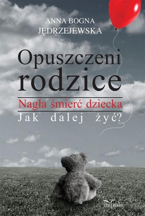 okładka Opuszczeni rodzice Nagła śmierć dziecka. Jak dalej żyć? książka | Anna Bogna Jędrzejewska