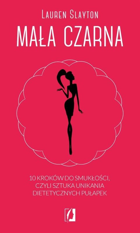 okładka Mała czarna 10 kroków do smukłości, czyli sztuka unikania dietetycznych pułapek książka | Lauren Slayton