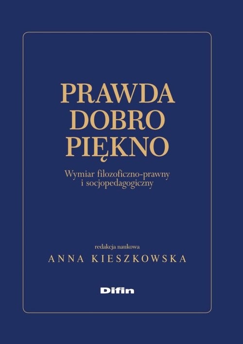 okładka Prawda dobro piękno Wymiar filozoficzno-prawny i socjopedagogiczny książka