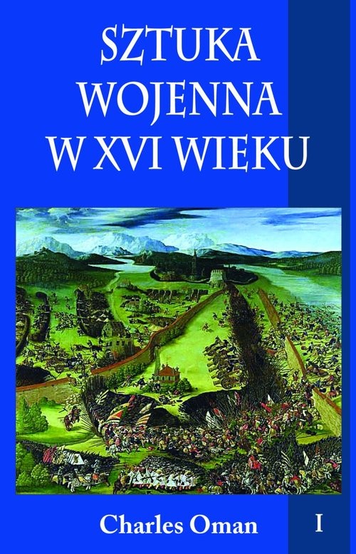 okładka Sztuka wojenna w XVI wieku Tom 1 książka | Charles Oman