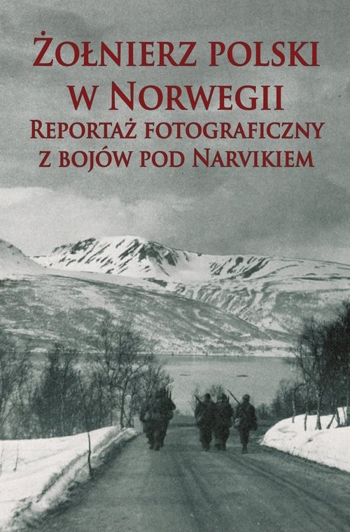 okładka Żołnierz polski w Norwegii Reportaż fotograficzny z bojów pod Narvikiem książka