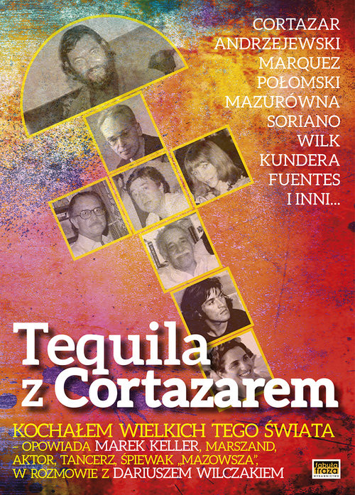 okładka Tequila z Cortazarem Kochałem wielkich tego świata książka | Wilczak Dariusz