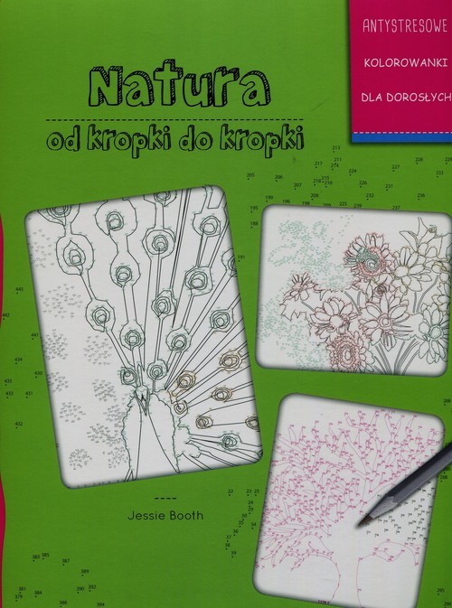 okładka Natura od kropki do kropki Antystresowe kolorowanie dla dorosłych książka | Booth Jessie