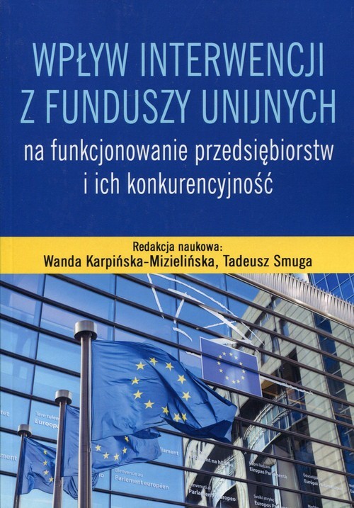 okładka Wpływ interwencji z funduszy unijnych na funkcjonowanie przedsiębiorstw i ich konkurencyjność książka