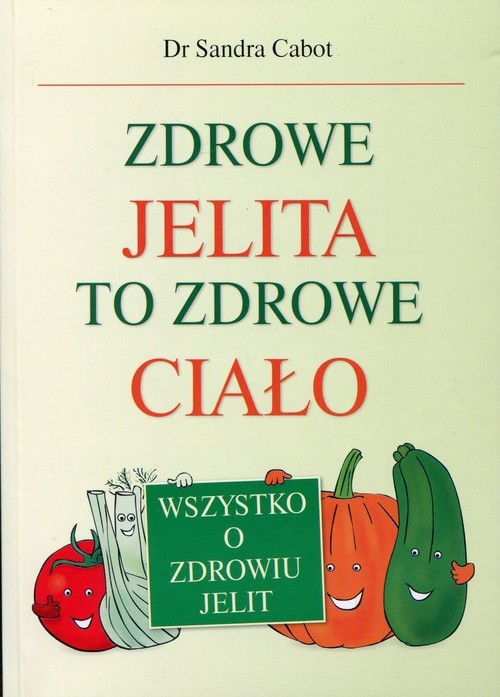 okładka Zdrowe jelita to zdrowe ciało Wszystko o zdrowiu jelit książka | Sandra Cabot