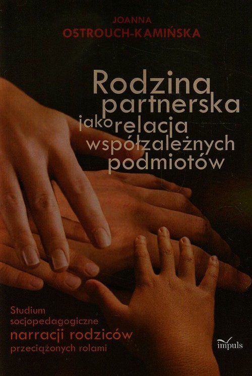 okładka Rodzina partnerska jako relacja współzależnych podmiotów Studium socjopedagogiczne narracji rodziców przeciążonych rolami książka | Joanna Ostrouch-Kamińska