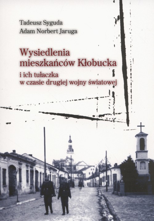 okładka Wysiedlenia mieszkańców Kłobucka i ich tułałczka w czasie drugiej wojny światowej książka | Tadeusz Syguda, Adam Norbert Jaruga