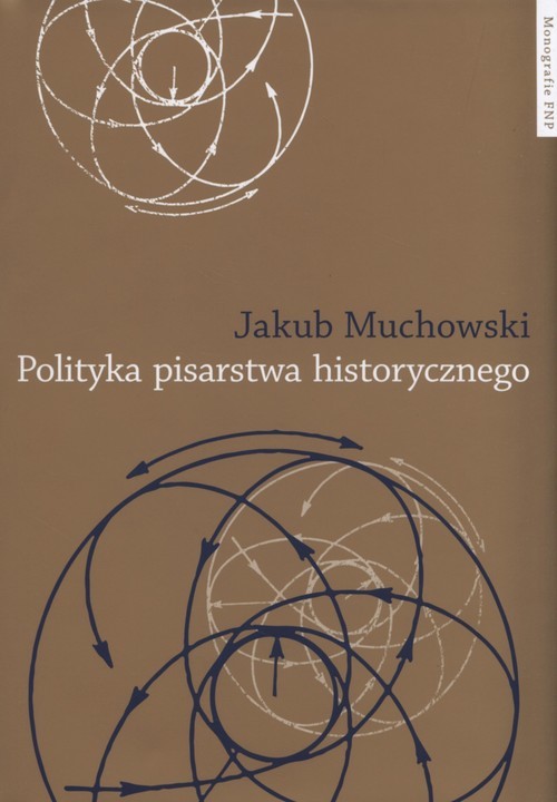 okładka Polityka pisarstwa historycznego książka | Muchowski Jakub