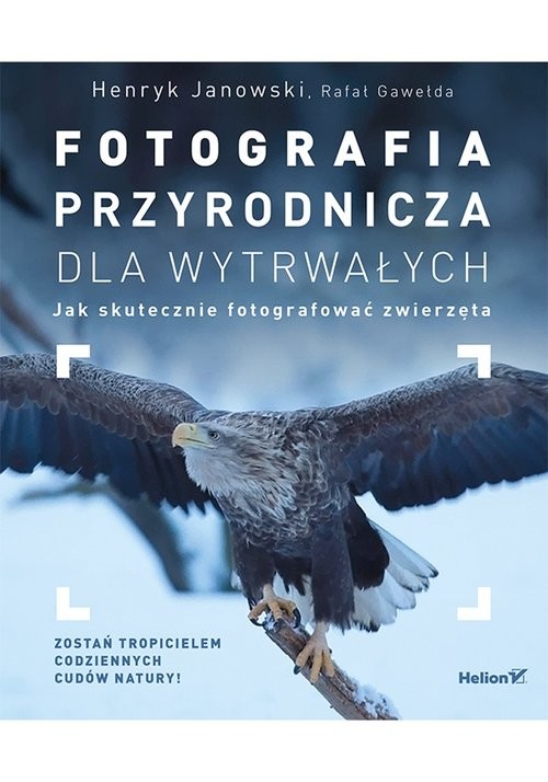 okładka Fotografia przyrodnicza dla wytrwałych Jak skutecznie fotografować książka | Henryk Janowski, Rafał Gawełda