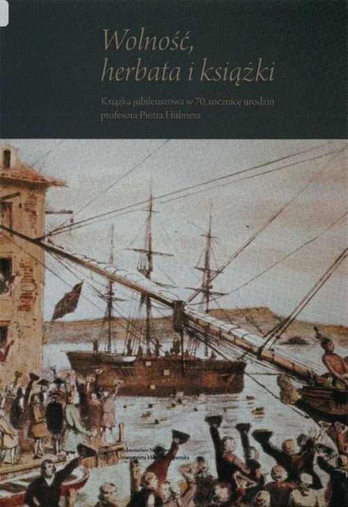 okładka Wolność herbata i książki Książka jubileuszowa w 70. rocznicę urodzin profesora Piotra Hubnera książka