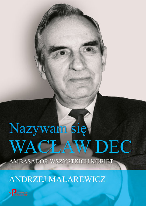 okładka Nazywam się Wacław Dec Ambasador wszystkich kobiet książka | Andrzej Malarewicz