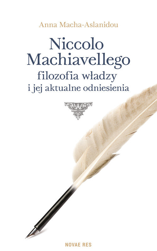 okładka Niccolo Machiavellego filozofia władzy i jej aktualne odniesienia książka | Anna Macha-Aslanidou
