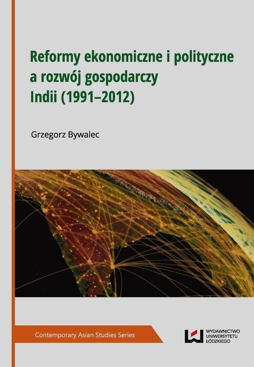 okładka Reformy ekonomiczne i polityczne a rozwój gospodarczy Indii 1991-2012 książka | Grzegorz Bywalec