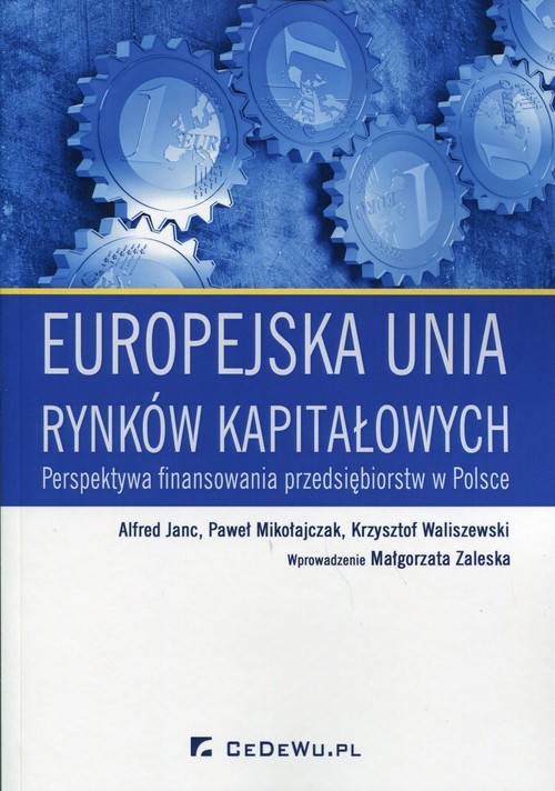 okładka Europejska unia rynków kapitałowych Perspektywa finansowania przedsiębiorstw w Polsce książka | Alfred Janc, Paweł Mikołajczak, Krzysztof Waliszewski