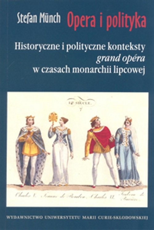 okładka Opera i polityka Historyczne i polityczne konteksty "grand opera" w czasach monarchii lipcowej książka | Münch Stefan