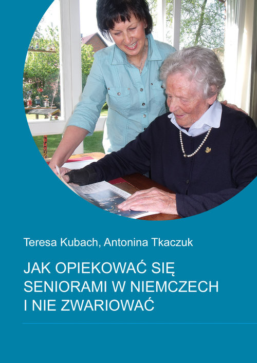 okładka Jak opiekować się seniorami w Niemczech i nie zwariować książka | Teresa Kubach, Antonina Tkaczuk