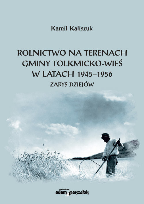 okładka Rolnictwo na terenach gminy Tolkmicko-wieś w latach 1945-1956 Zarys dziejów książka | Kaliszuk Kamil
