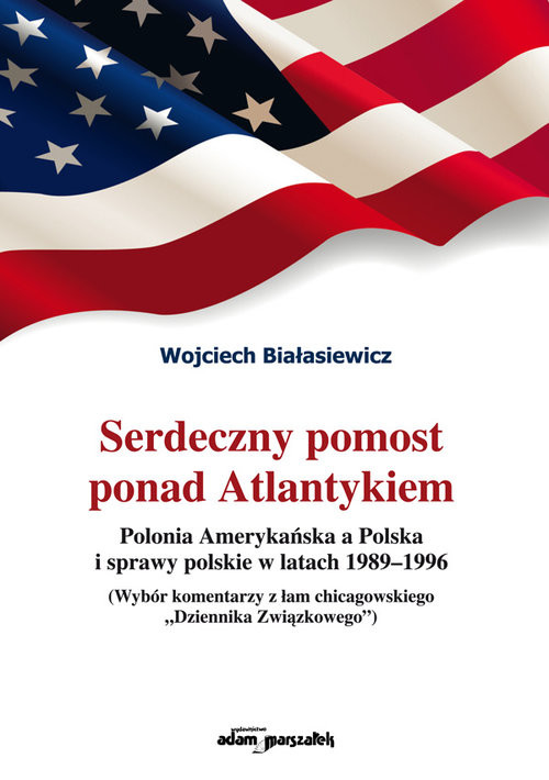 okładka Serdeczny pomost ponad Atlantykiem Polonia Amerykańska a Polska i sprawy polskie w latach 1989-1996 książka | Białasiewicz Wojciech