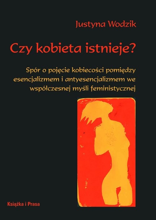 okładka Czy kobieta istnieje? Spór o pojęcie kobiecości pomiędzy esencjalizmem i antyesencjalizmem we współczesnej myśli feministy książka | Wodzik Justyna