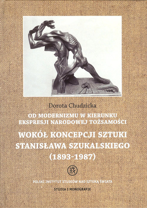 okładka Od modernizmu w kierunku ekspresji narodowej tożsamości Wokół konepcji sztuki Stanisława Szukalskiego 1893-1987 książka | Dorota Chudzicka