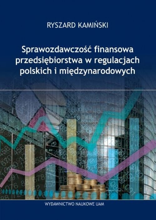 okładka Sprawozdawczość finansowa przedsiębiorstw w regulacjach polskich i międzynarodowych książka | Ryszard Kamiński