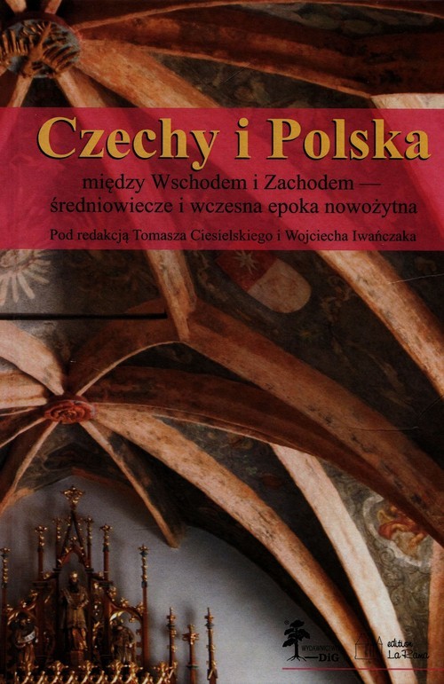 okładka Czechy i Polska między Wschodem i Zachodem średniowiecze i wczesna epoka nowożytna książka