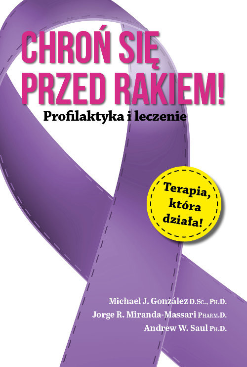 okładka Chroń się przed rakiem! Profilaktyka i leczenie książka | Michael J. Gonzalez, Jorge R. Miranda-Massari, Andrew W. Saul