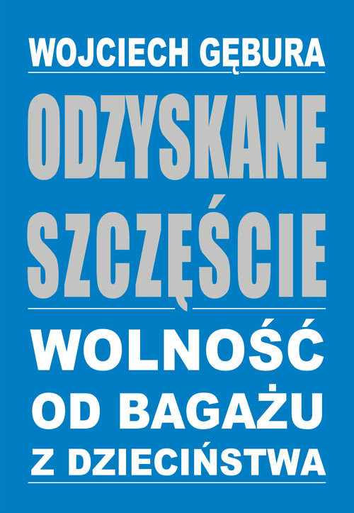 okładka Odzyskane szczęście Wolność od bagażu z dzieciństwa książka | Wojciech Gębura