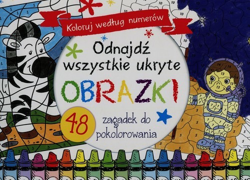 okładka Odnajdź wszystkie ukryte obrazki Koloruj według numerów 48 zagadek do pokolorowania książka | Praca Zbiorowa