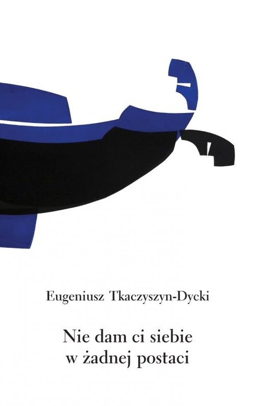 okładka Nie dam ci siebie w żadnej postaci książka | Eugeniusz Tkaczyszyn-Dycki