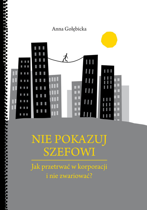 okładka Nie pokazuj szefowi jak przetrwać w korporacji i nie zwariować? książka | Anna Gołębicka