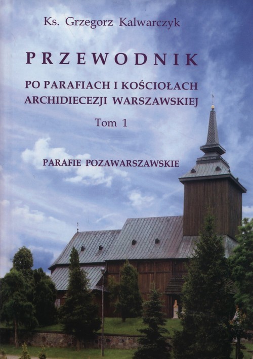 okładka Przewodnik po parafiach i kościołach Archidiecezji warszawskiej Tom 1 Parafie pozawarszawskie. książka | Kalwarczyk Grzegorz