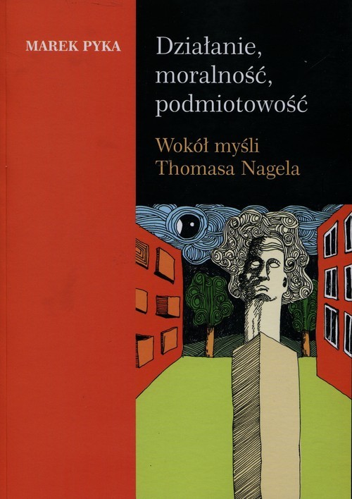 okładka Działanie moralność podmiotowość Wokół myśli Thomasa Nagela książka | Pyka Marek