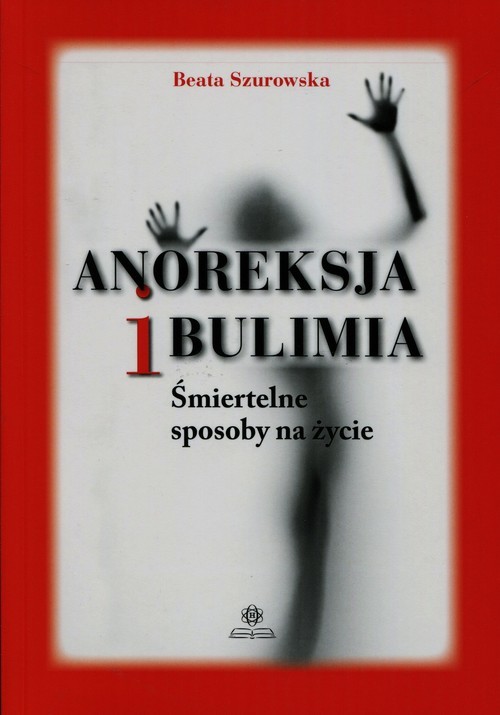 okładka Anoreksja i bulimia Śmiertelne sposoby na życie książka | Beata Szurowska