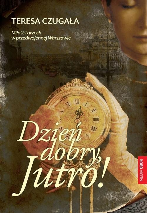 okładka Dzień dobry, Jutro! Miłość i grzech w przedwojennej Warszawie książka | Czugała Teresa