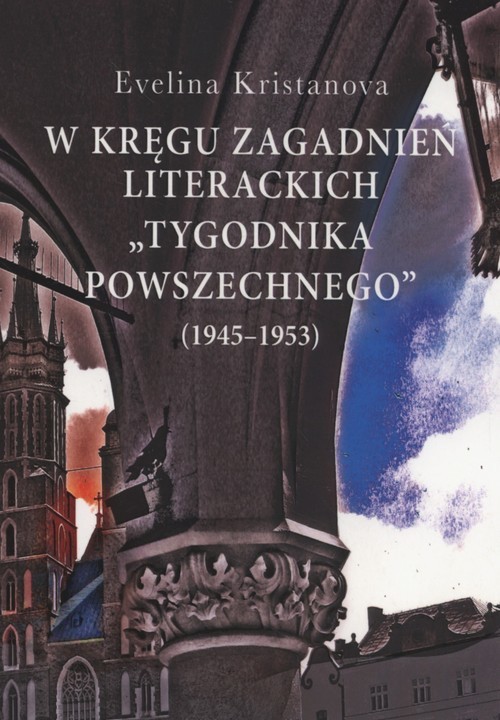 okładka W kręgu zagadnień literackich "Tygodnika Powszechnego" (1945-1953) książka | Evelina Kristanova