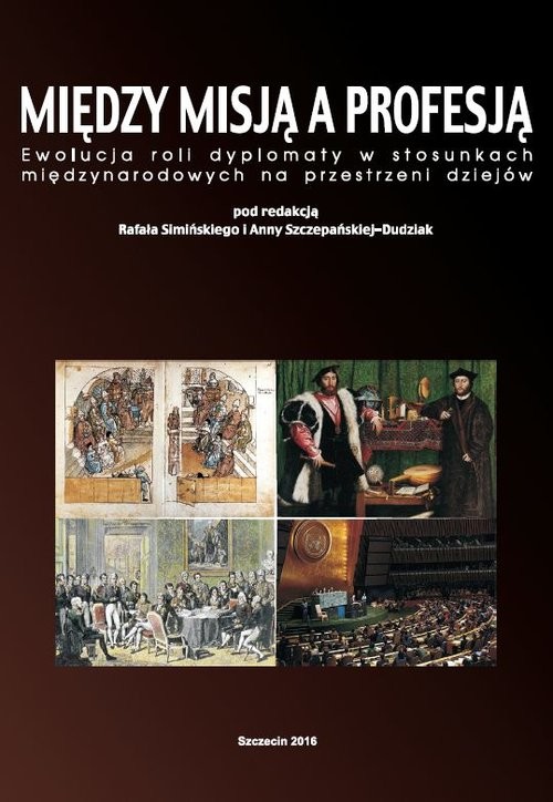 okładka Między misją a profesją Ewolucja roli dyplomaty w stosunkach międzynarodowych na przestrzeni dziejów książka