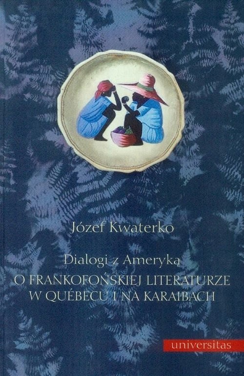 okładka Dialogi z Ameryką O frankofońskiej literaturze w Quebecu i na Karaibach książka | Kwaterko Józef