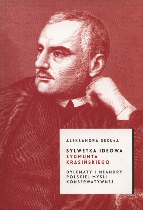 okładka Sylwetka ideowa Zygmunta Krasickiego Dylematy i meandry polskiej myśli konserwatywnej książka | Aleksander Sekuła