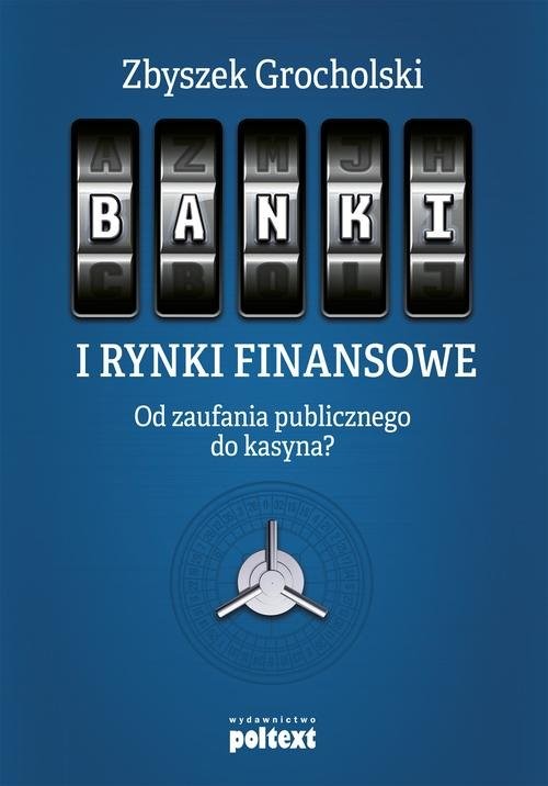 okładka Banki i rynki finansowe Od zaufania publicznego do kasyna? książka | Zbyszek Grocholski