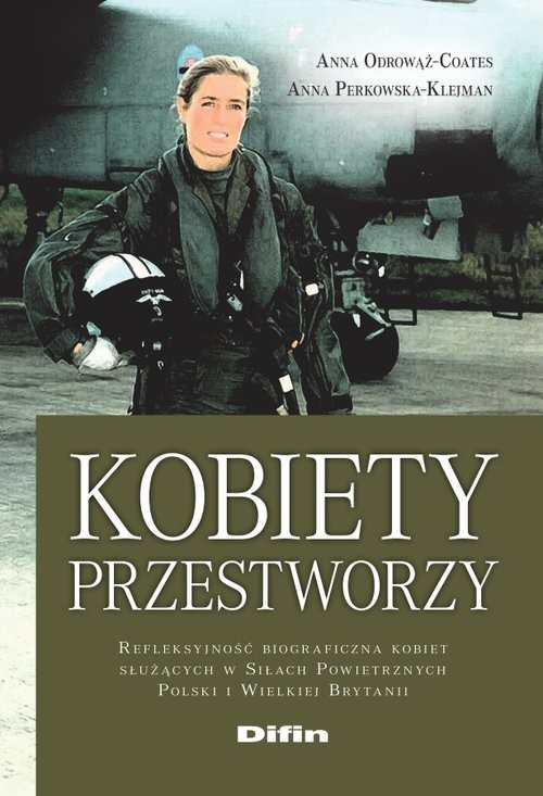 okładka Kobiety przestworzy Refleksyjność biograficzna kobiet służących w Siłach Powietrznych Polski i Wielkiej Brytanii książka | Anna Odrowąż-Coates, Anna Perkowska-Klejman