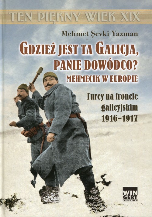okładka Gdzież jest ta Galicja Panie Dowódco? Mehmecik w Europie. Turcy na froncie galicyjskim 1916-1917 książka | Mehmet Sevki Yazman