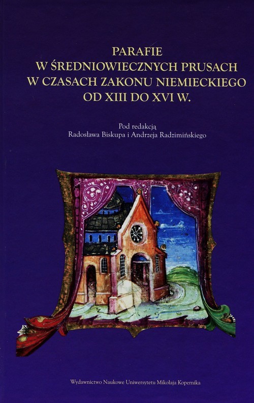 okładka Parafie w średniowiecznych Prusach w czasach zakonu niemieckiego od XIII do XVI w. książka
