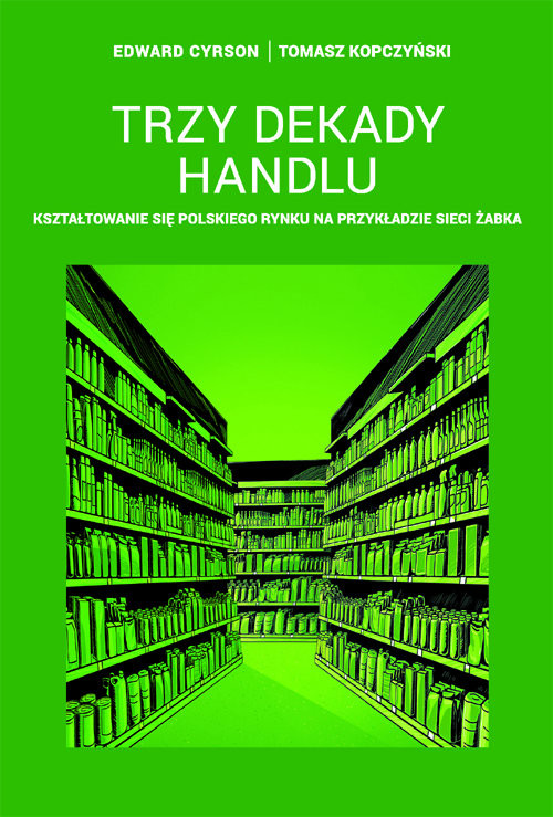 okładka Trzy dekady handlu Kształtowanie się polskiego rynku na przykładzie sieci Żabka książka | Edward Cyrson, Tomasz Kopczyński