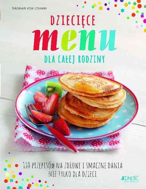 okładka Dziecięce menu dla całej rodziny 160 przepisów na zdrowe i smaczne dania nie tylko dla dzieci książka | Dagmar von Cramm