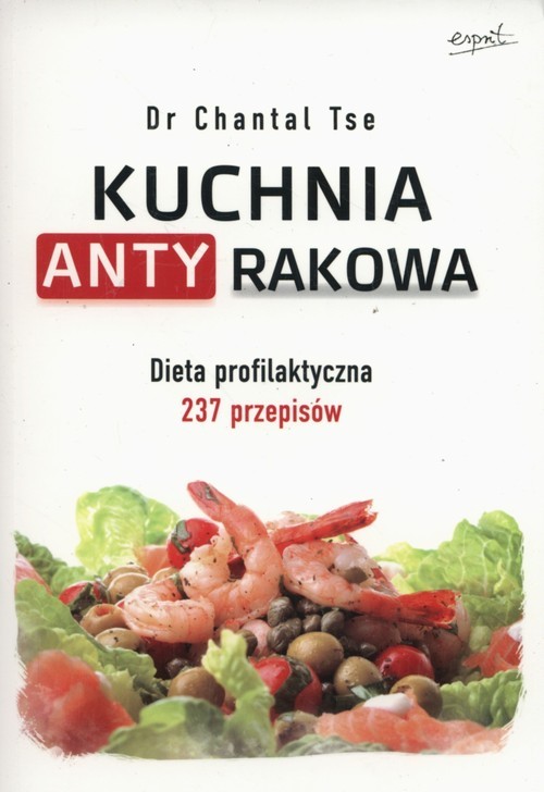 okładka Kuchnia antyrakowa Dieta profilaktyczna 237 przepisów książka | Chantal Tse
