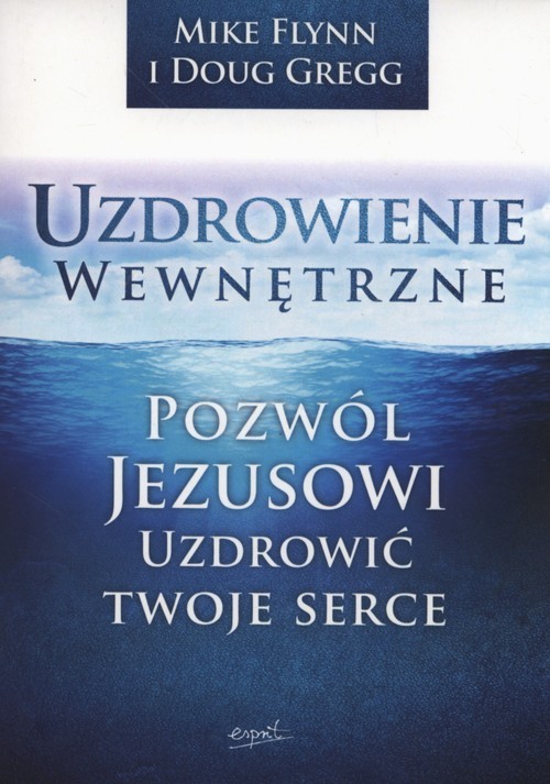 okładka Uzdrowienie wewnętrzne Pozwól Jezusowi uzdrowić Twoje serce książka | Mike Flynn, Doug Gregg